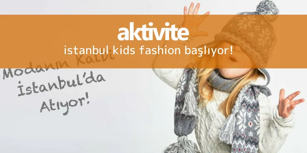 Çocuk Modası Mı? İstanbul Kids Fashion Fuarı'nda!