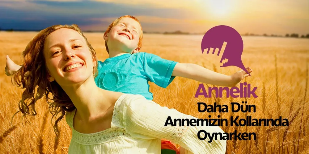 Daha Dün Annemizin Kollarında Oynarken....