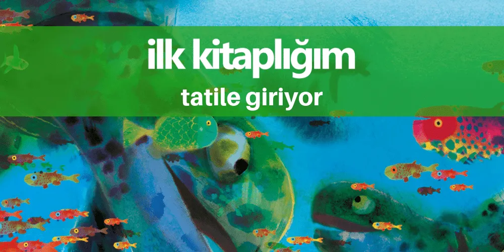 İlk Kitaplığım Tatile Giriyor