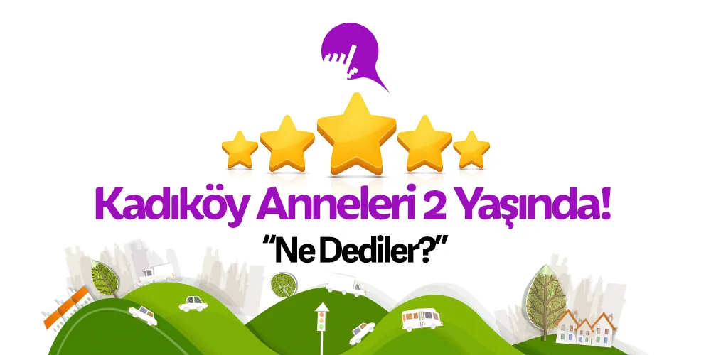 Kadıköy Anneleri 2 Yaşında & Hakkımızda Ne Dediler?