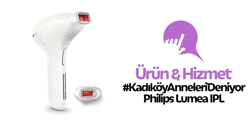 Kadıköy Anneleri Deniyor: Philips Lumea IPL Hafta 1