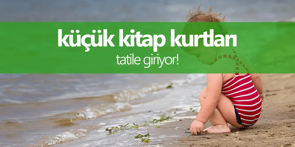 Küçük Kitap Kurtları Tatile Giriyor!